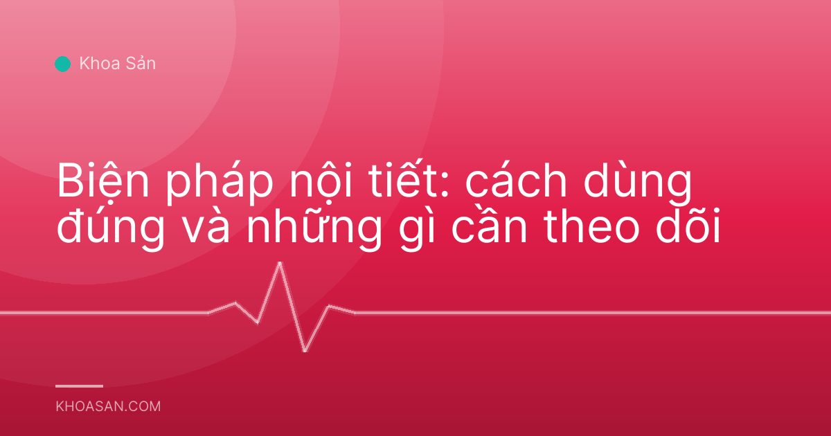 Biện pháp nội tiết: cách dùng đúng và những gì cần theo dõi