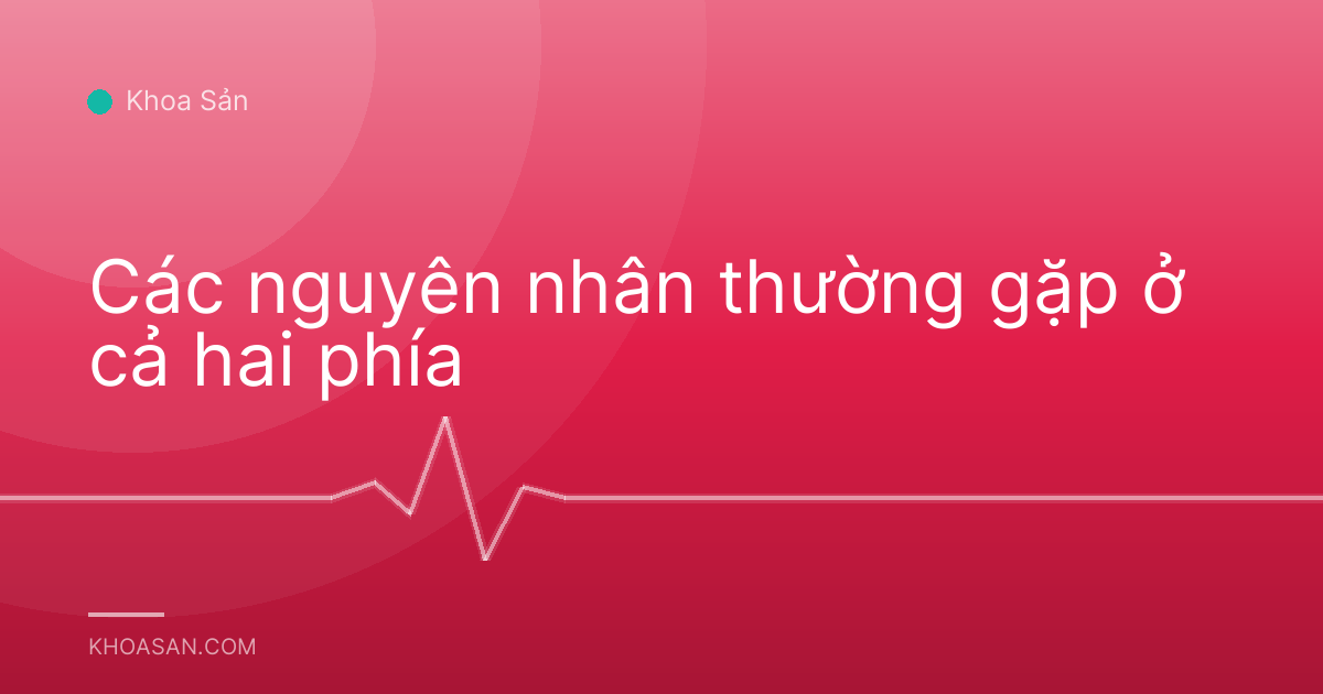 Các nguyên nhân thường gặp ở cả hai phía