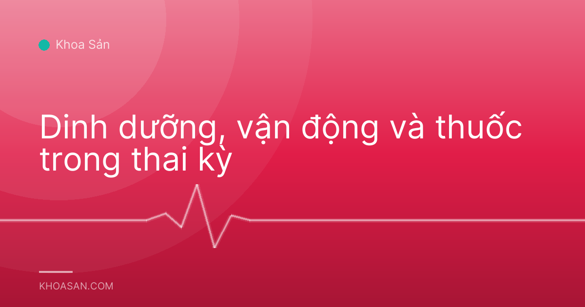 Dinh dưỡng, vận động và thuốc trong thai kỳ