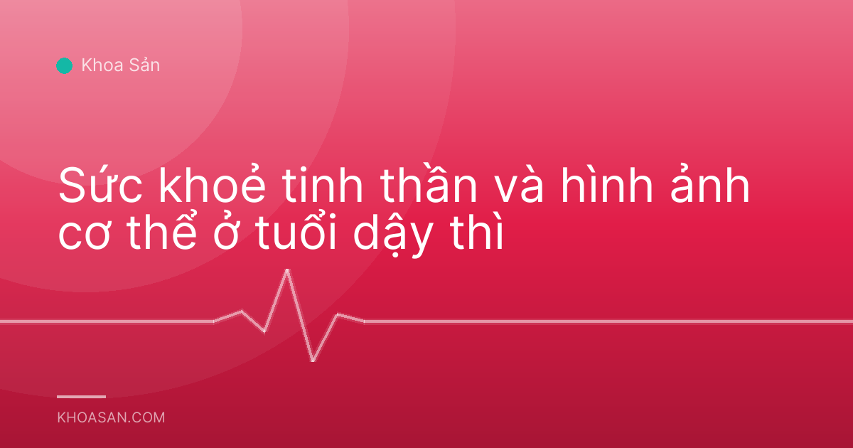 Sức khoẻ tinh thần và hình ảnh cơ thể ở tuổi dậy thì