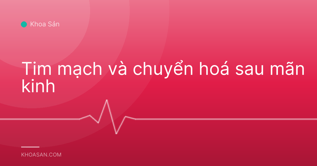 Tim mạch và chuyển hoá sau mãn kinh